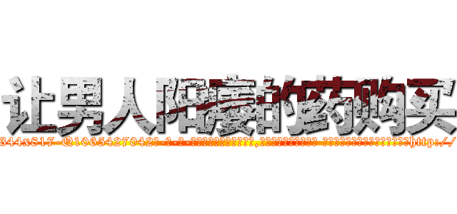 让男人阳痿的药购买 (让男人阳痿的药购买【电-话151x68344x817-Q1065427042元-吉-药-业】我们做的是长期生意,靠的是老客户长期支持 让男人阳痿的药购买在发表了一篇http://sngk.net/SRlrtN

参考消息网我们做的是长期生意,靠的是老客户长期支持也许我们早该意识到，就连鲍勃·霍斯金斯（金球奖戏剧类电影男主角 
)