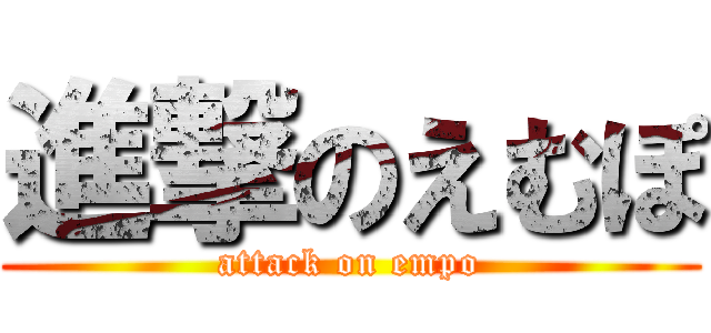 進撃のえむぽ (attack on empo)