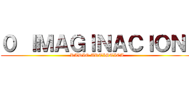 ０ ＩＭＡＧＩＮＡＣＩＯＮ  (RADIO ARTISTICA)