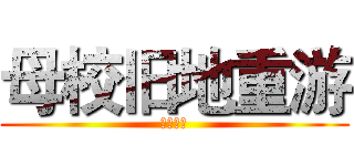 母校旧地重游 (物是人非)