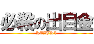 必殺の出目金 (KAZUKI)