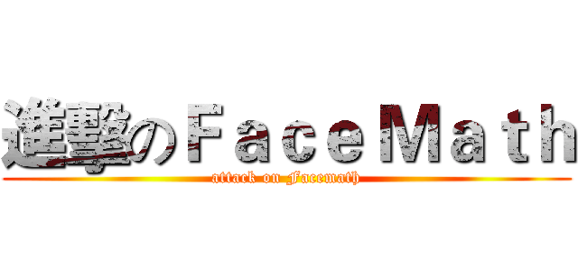 進擊のＦａｃｅ Ｍａｔｈ (attack on Facemath)
