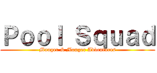 Ｐｏｏｌ Ｓｑｕａｄ (Manger & Monger Adventures)