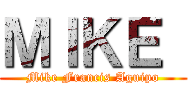 ＭＩＫＥ  (Mike Francis Aguipo)