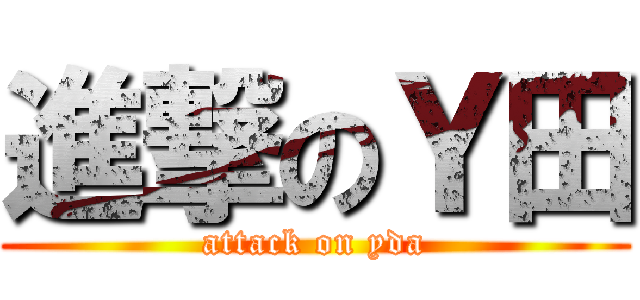 進撃のＹ田 (attack on yda)