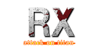 ＲＸ (attack on titan)