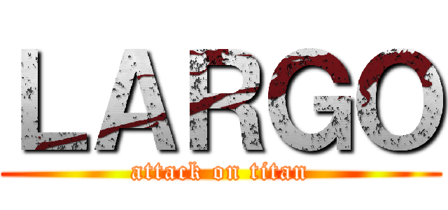 ＬＡＲＧＯ (attack on titan)