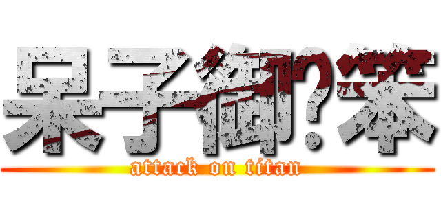 呆子御玹笨 (attack on titan)