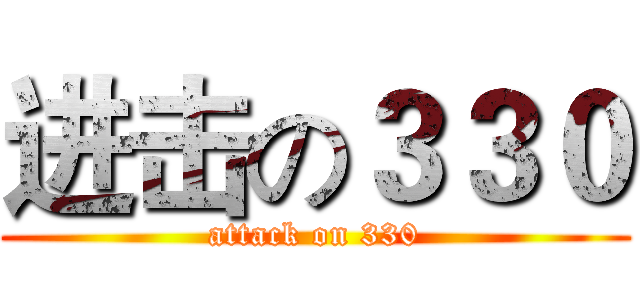 进击の３３０ (attack on 330)