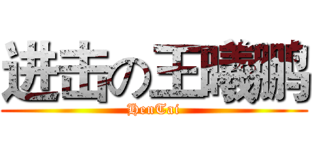 进击の王曦鹏 (HenTai)