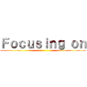 Ｆｏｃｕｓｉｎｇ ｏｎ ()