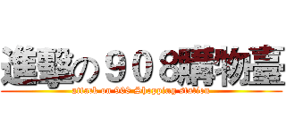 進擊の９０８購物臺 (attack on 908 Shopping station)