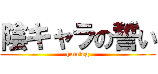 陰キャラの誓い (homing)