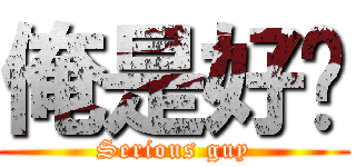 俺是好丫 (Serious guy)