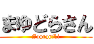 まゆどらさん (Jouraniki)