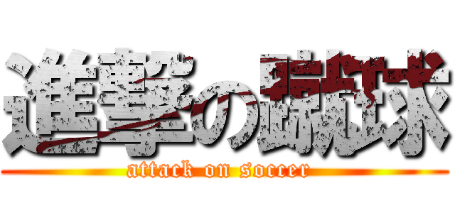 進撃の蹴球 (attack on soccer )