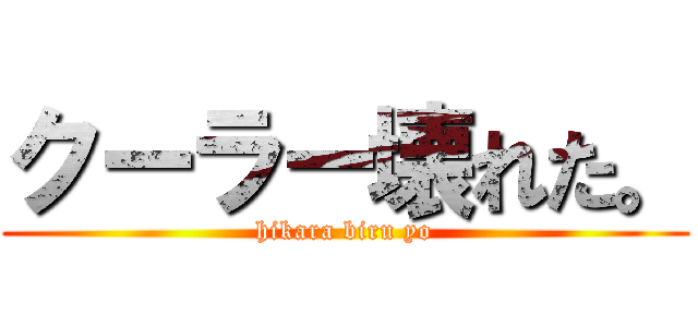 クーラー壊れた。 (hikara biru yo)