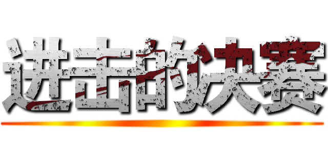 进击的决赛 ()