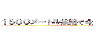 １５００メートル余裕で４分２９出せますよ (iwasita)