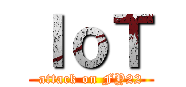 ＩｏＴ (attack on FY22)