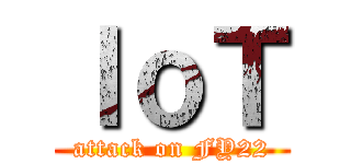 ＩｏＴ (attack on FY22)