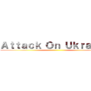 Ａｔｔａｃｋ Ｏｎ Ｕｋｒａｉｎｅ ()