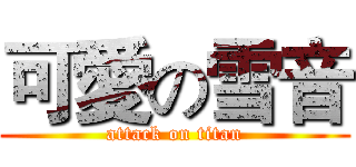 可愛の雪音 (attack on titan)