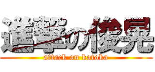 進撃の俊晃 (attack on kotoka)