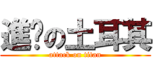 進擊の土耳其 (attack on titan)