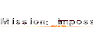 Ｍｉｓｓｉｏｎ： Ｉｍｐｏｓｓｉｂｌｅ (attack on titan)