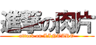 進撃の肉片 (attack on LINTARO)