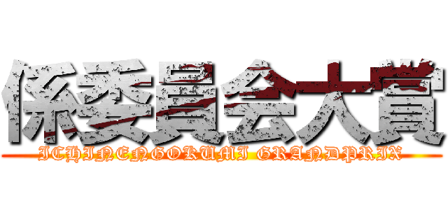 係委員会大賞 (ICHINENGOKUMI GRANDPRIX)