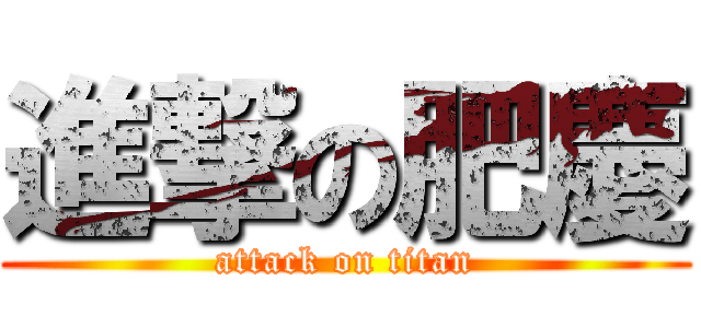 進撃の肥慶 (attack on titan)