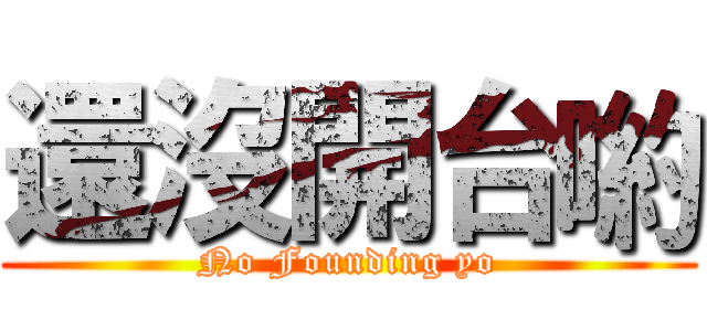 還沒開台喲 (No Founding yo)
