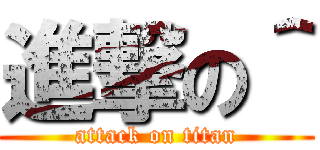 進撃の＾ (attack on titan)