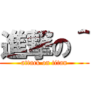 進撃の＾ (attack on titan)