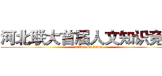 河北联大首届人文知识竞赛 (attack on titan)