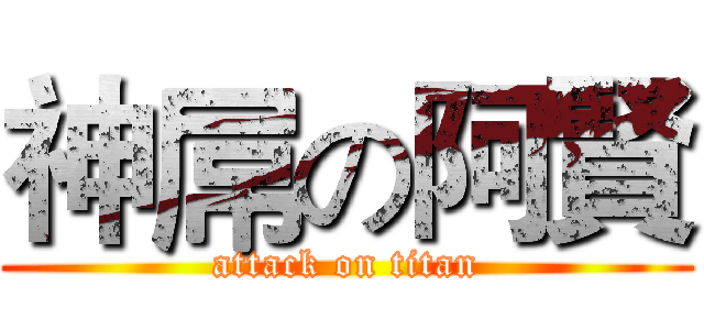 神屌の阿賢 (attack on titan)