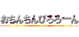 おちんちんびろろーん (attack on titan)