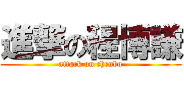 進撃の程博謙 (attack on chenbo)