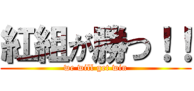 紅組が勝つ！！ (we will get win)