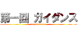 第一回 ガイダンス (1st Guidance)