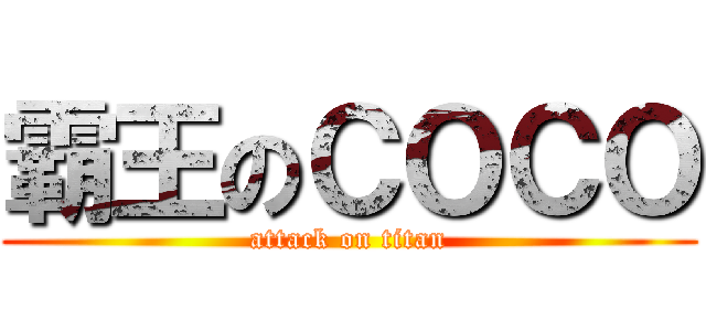 霸王のＣＯＣＯ (attack on titan)