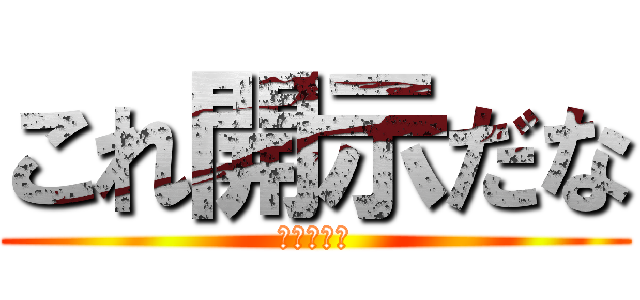 これ開示だな (震えて眠れ)