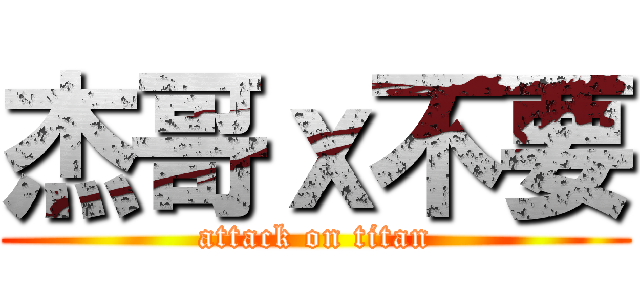 杰哥ｘ不要 (attack on titan)