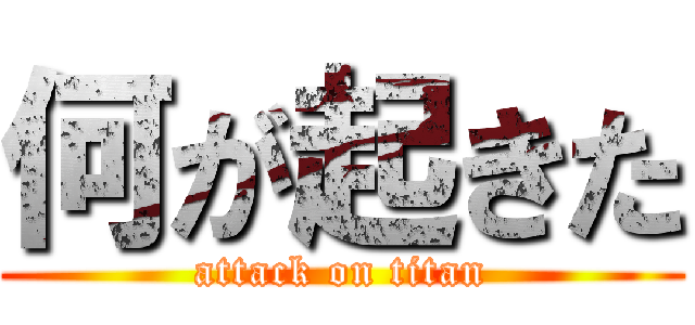 何が起きた (attack on titan)