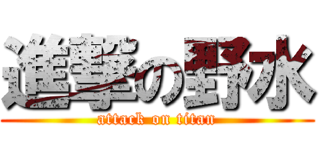 進撃の野水 (attack on titan)