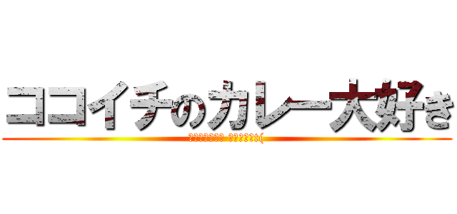 ココイチのカレー大好き (すき家も好きや なんちゃっt()