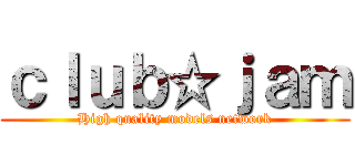 ｃｌｕｂ☆ｊａｍ (High quality models network)