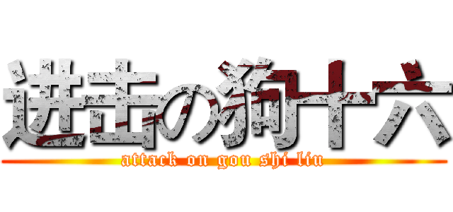 进击の狗十六 (attack on gou shi liu)